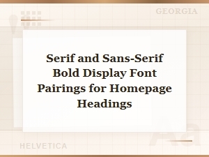 Best Serif and Sans-Serif Bold Display Font Pairings for Homepage Headings