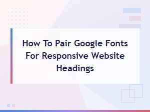 Best Free Google Font Pairings for Responsive Website Headings