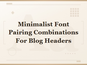 Minimalist Google Font Pairing Combinations for Blog Headers