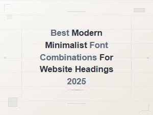 Best Modern Minimalist Font Combinations for Website Headings in 2025