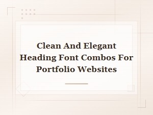 Clean and Elegant Heading Font Combos for Modern Portfolio Websites