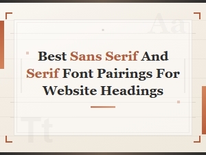 Best Sans Serif and Serif Font Pairings for Website Headings