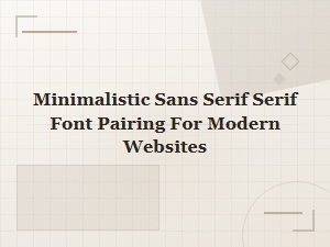 Minimalist Sans Serif and Serif Font Pairings for Modern Web Design